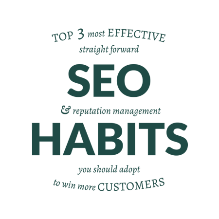 top 3 most effective straight forward SEO and reputation management habits you should adpot to win more customers
