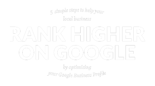 5 simple DIY steps to make your business RANK HIGHER Locally ON GOOGLE By optimising Your Google Business Profile